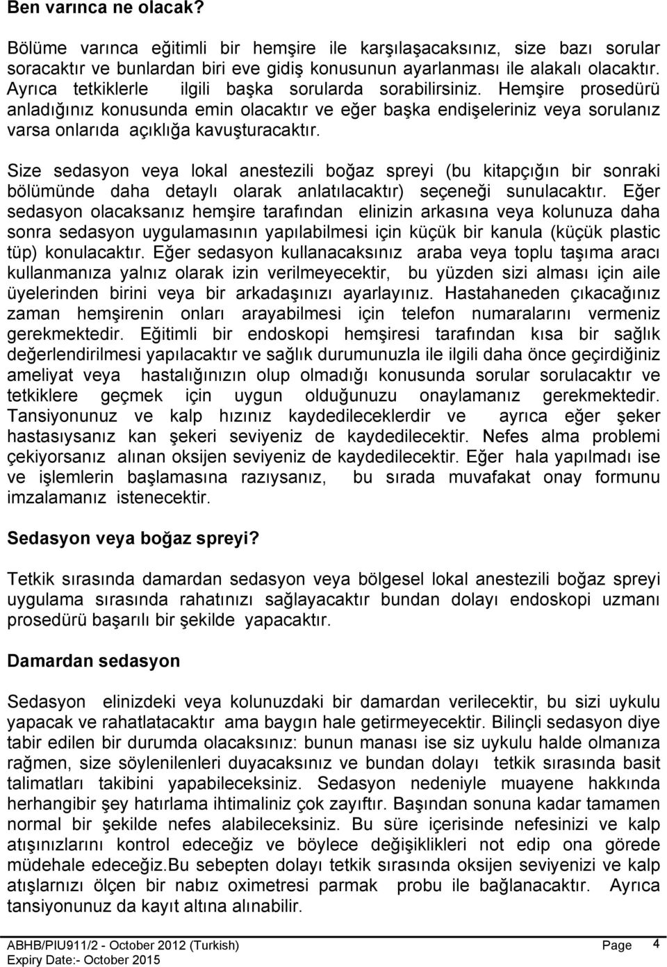 Size sedasyon veya lokal anestezili boğaz spreyi (bu kitapçığın bir sonraki bölümünde daha detaylı olarak anlatılacaktır) seçeneği sunulacaktır.