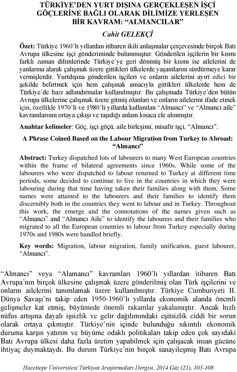 Gönderilen işçilerin bir kısmı farklı zaman dilimlerinde Türkiye ye geri dönmüş bir kısmı ise ailelerini de yanlarına alarak çalışmak üzere gittikleri ülkelerde yaşamlarını sürdürmeye karar