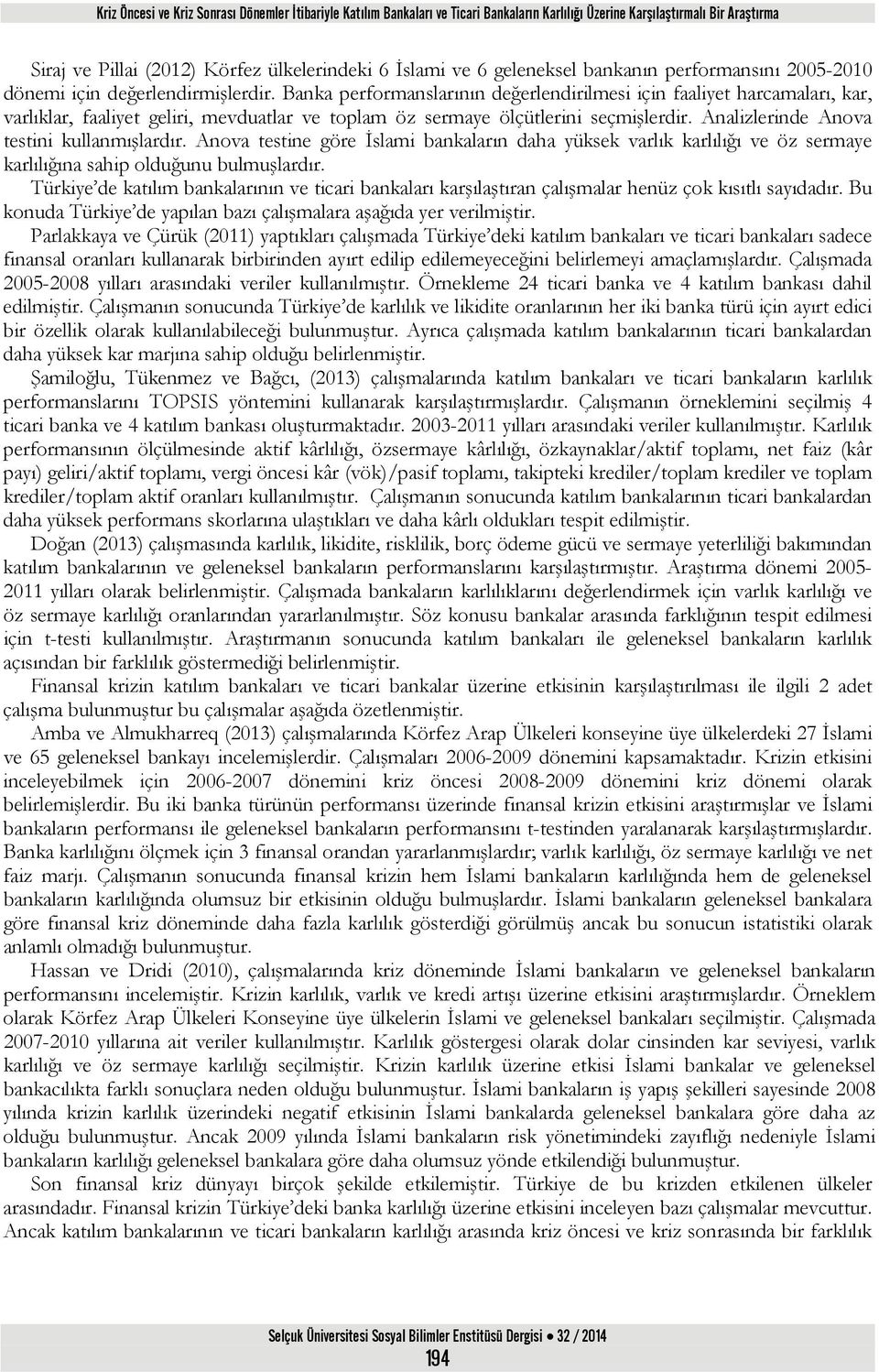 Banka performanslarının değerlendirilmesi için faaliyet harcamaları, kar, varlıklar, faaliyet geliri, mevduatlar ve toplam öz sermaye ölçütlerini seçmişlerdir.