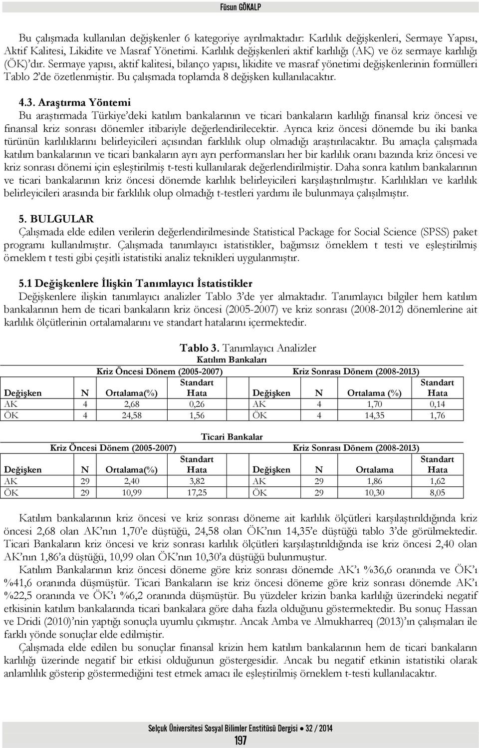 Sermaye yapısı, aktif kalitesi, bilanço yapısı, likidite ve masraf yönetimi değişkenlerinin formülleri Tablo 2 de özetlenmiştir. Bu çalışmada toplamda 8 değişken kullanılacaktır. 4.3.