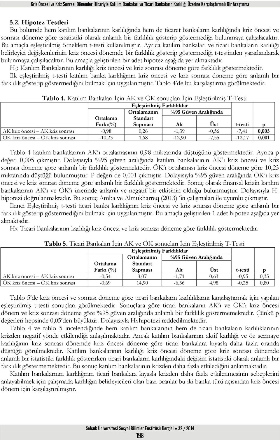 göstermediği bulunmaya çalışılacaktır. Bu amaçla eşleştirilmiş örneklem t-testi kullanılmıştır.