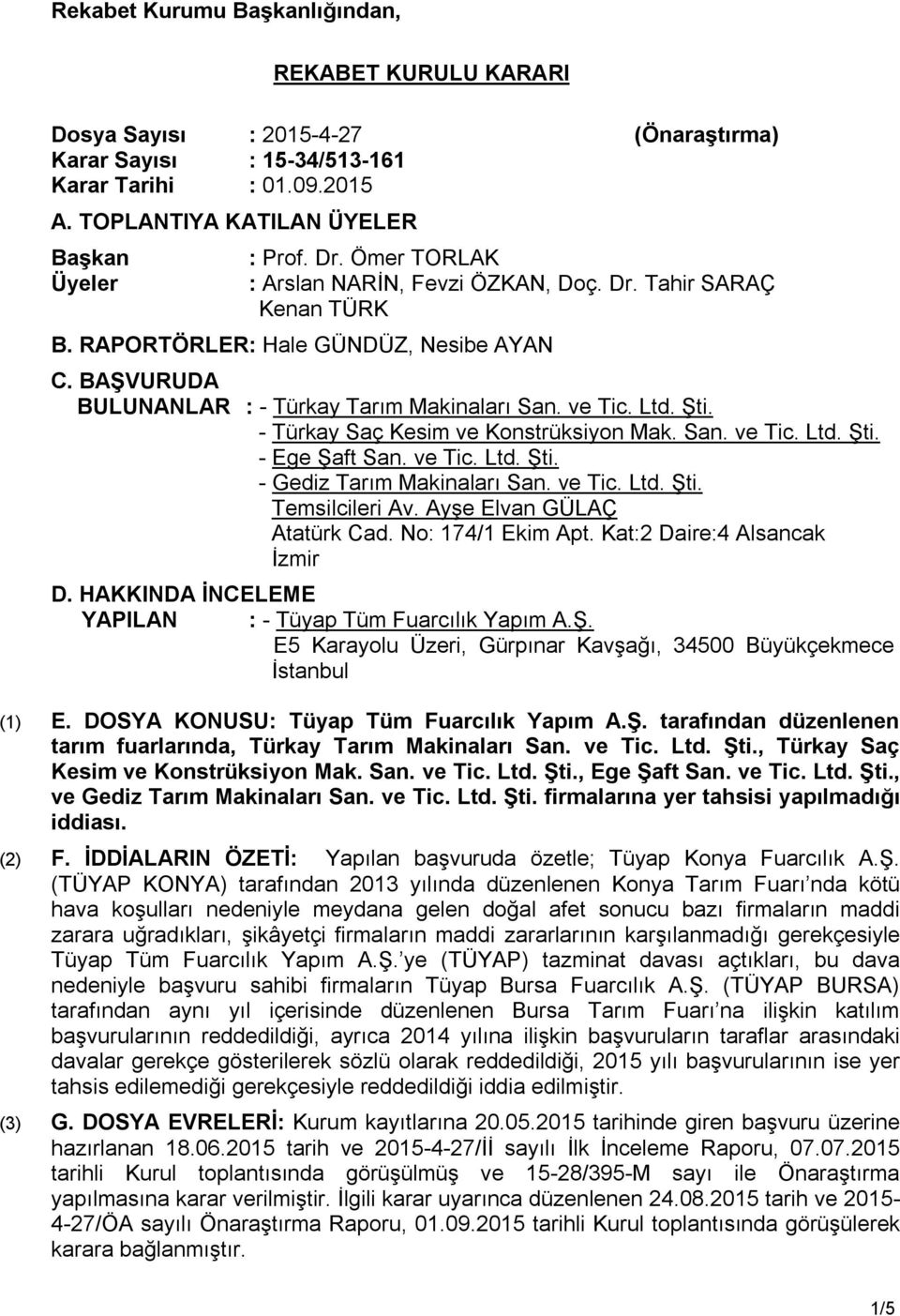 - Türkay Saç Kesim ve Konstrüksiyon Mak. San. ve Tic. Ltd. Şti. - Ege Şaft San. ve Tic. Ltd. Şti. - Gediz Tarım Makinaları San. ve Tic. Ltd. Şti. Temsilcileri Av. Ayşe Elvan GÜLAÇ Atatürk Cad.