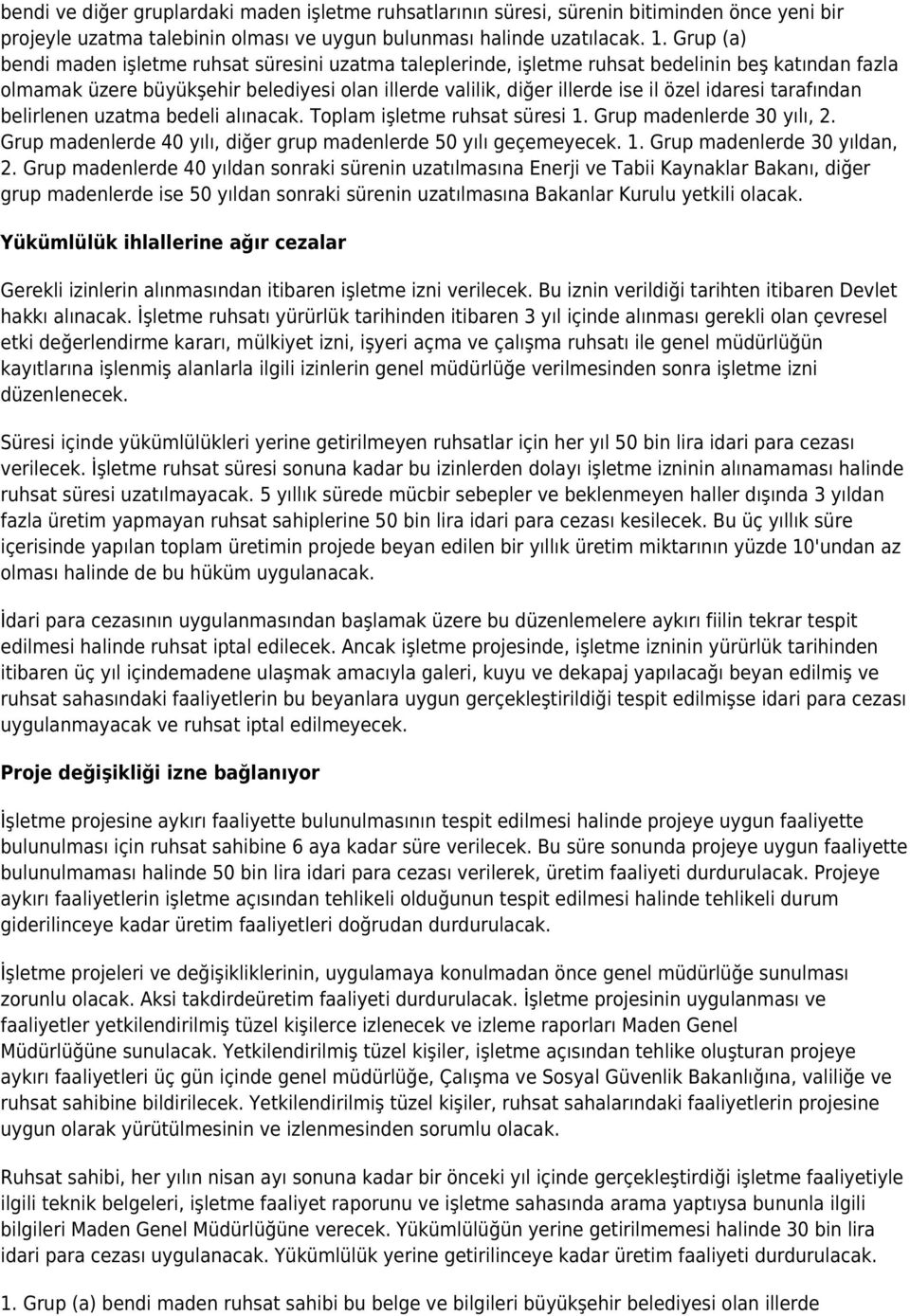 idaresi tarafından belirlenen uzatma bedeli alınacak. Toplam işletme ruhsat süresi 1. Grup madenlerde 30 yılı, 2. Grup madenlerde 40 yılı, diğer grup madenlerde 50 yılı geçemeyecek. 1. Grup madenlerde 30 yıldan, 2.