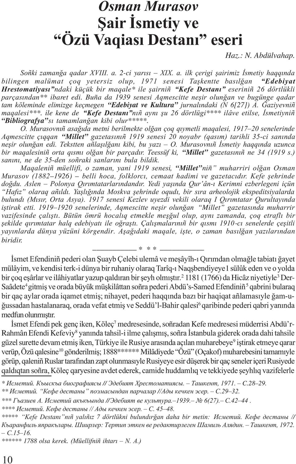 ilk çerigi þairimiz Ýsmetiy haqqýnda bilingen malümat çoq yetersiz olup, 1971 senesi Taþkentte basýlðan Edebiyat Hrestomatiyasý ndaki küçük bir maqale* ile þairniñ Kefe Destaný eseriniñ 26 dörtlükli