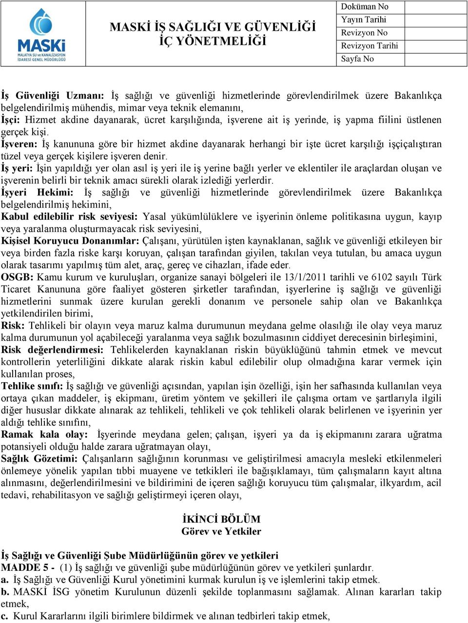 İşveren: İş kanununa göre bir hizmet akdine dayanarak herhangi bir işte ücret karşılığı işçiçalıştıran tüzel veya gerçek kişilere işveren denir.