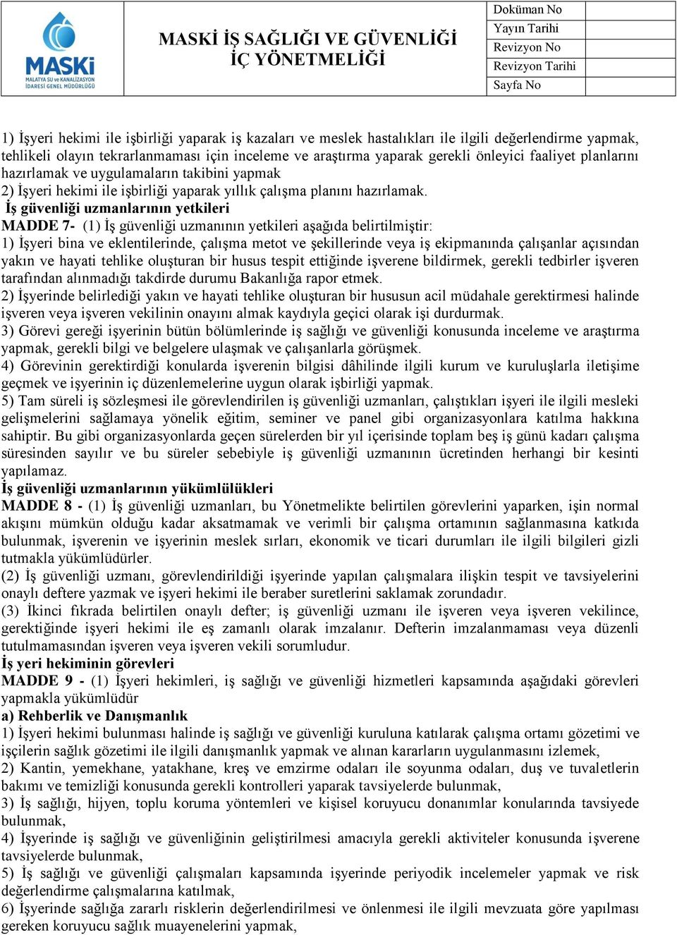 İş güvenliği uzmanlarının yetkileri MADDE 7- (1) İş güvenliği uzmanının yetkileri aşağıda belirtilmiştir: 1) İşyeri bina ve eklentilerinde, çalışma metot ve şekillerinde veya iş ekipmanında