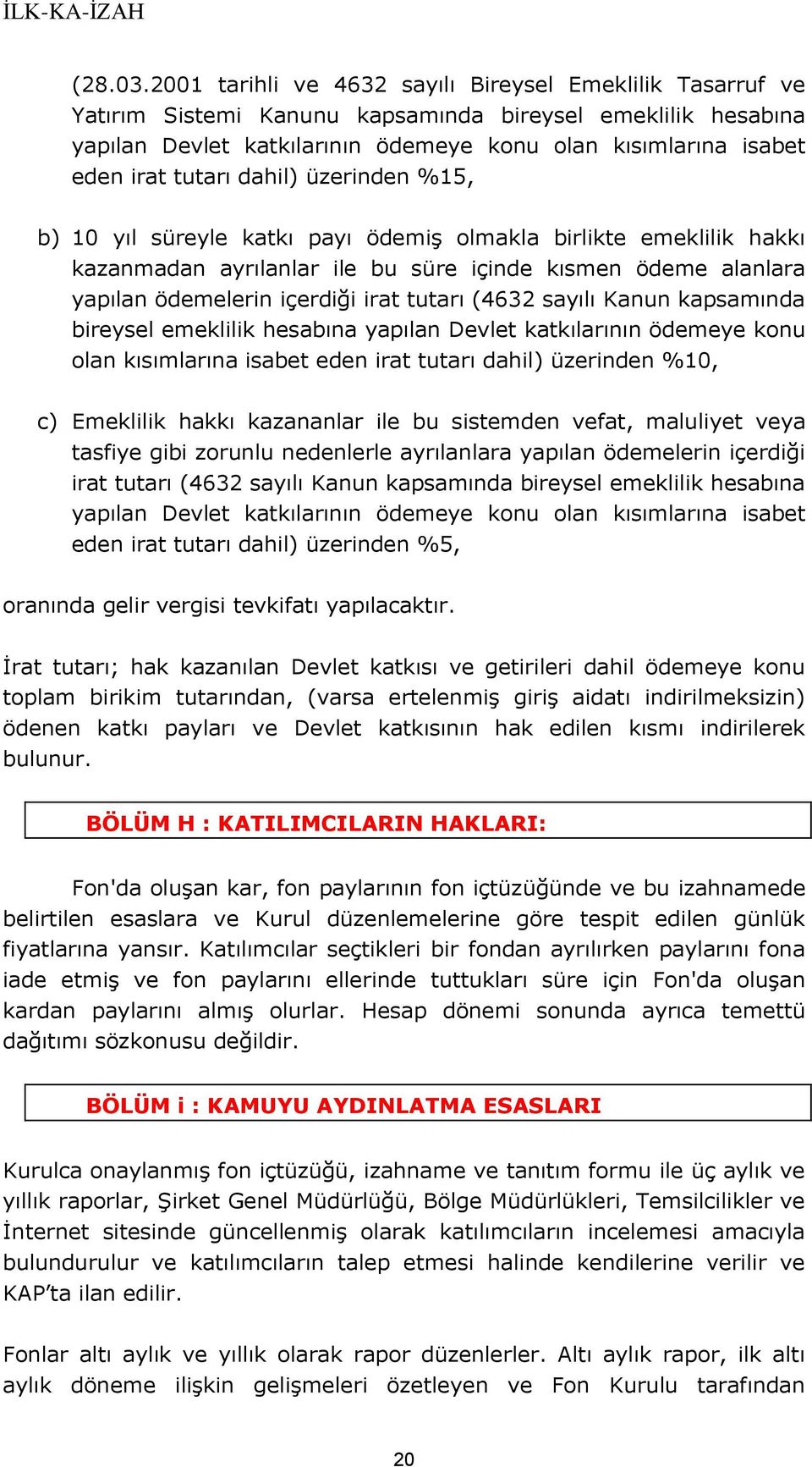 tutarı dahil) üzerinden %15, b) 10 yıl süreyle katkı payı ödemiş olmakla birlikte emeklilik hakkı kazanmadan ayrılanlar ile bu süre içinde kısmen ödeme alanlara yapılan ödemelerin içerdiği irat