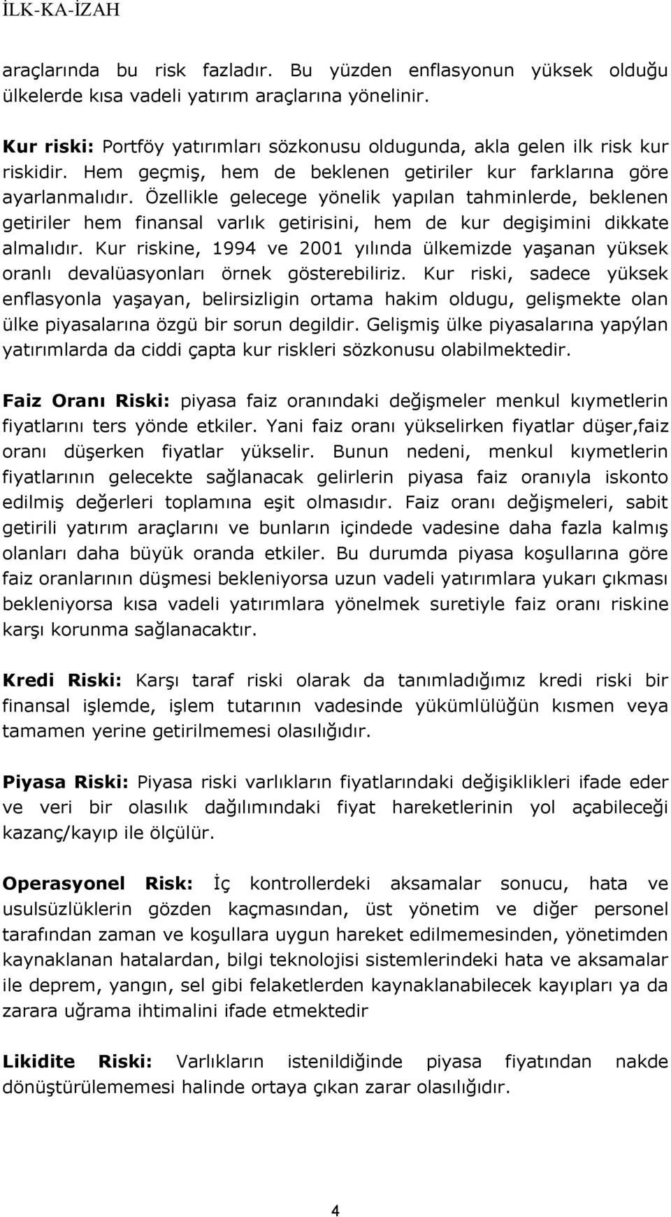 Özellikle gelecege yönelik yapılan tahminlerde, beklenen getiriler hem finansal varlık getirisini, hem de kur degişimini dikkate almalıdır.