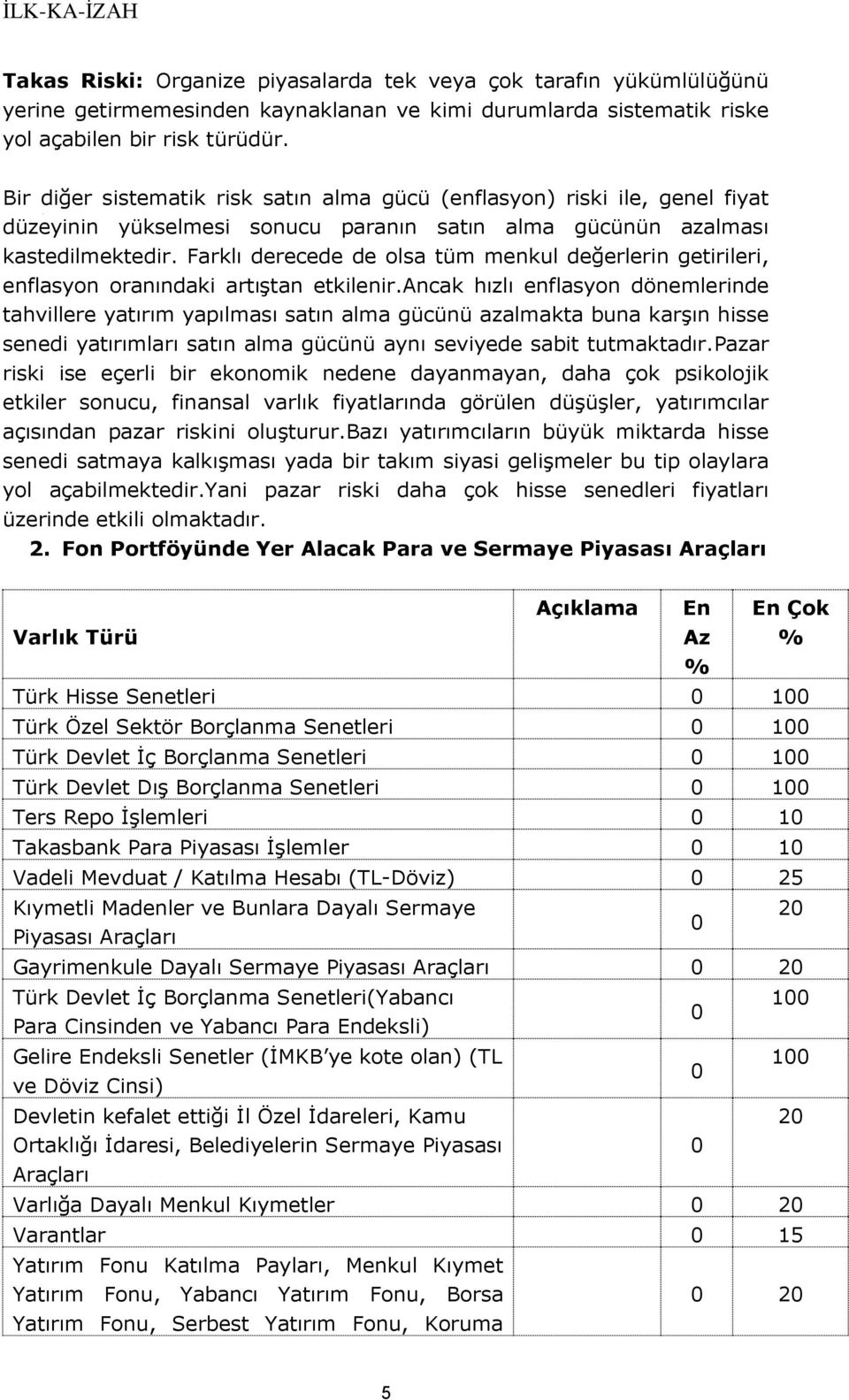 Farklı derecede de olsa tüm menkul değerlerin getirileri, enflasyon oranındaki artıştan etkilenir.