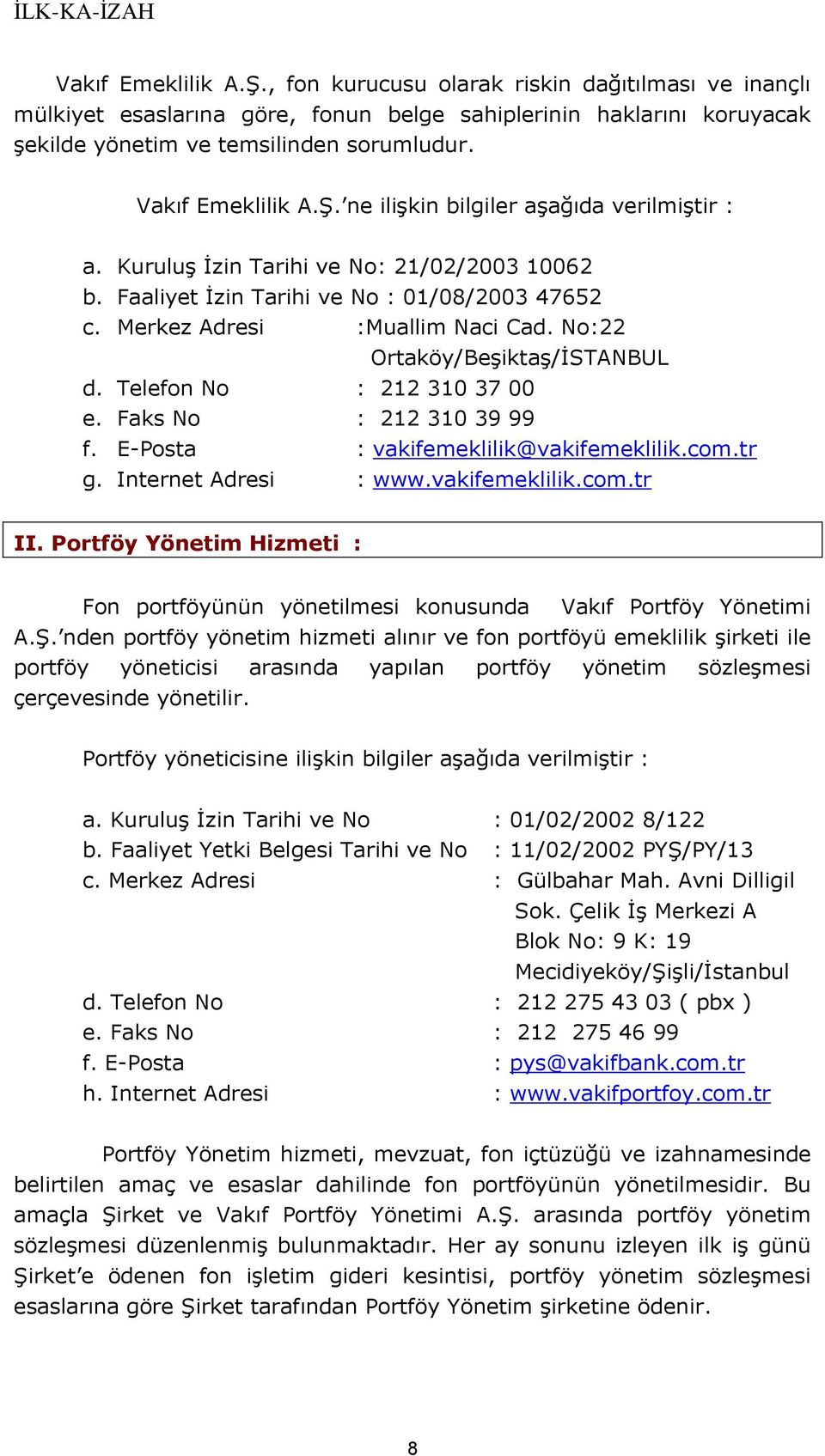 No:22 Ortaköy/Beşiktaş/İSTANBUL d. Telefon No : 212 310 37 00 e. Faks No : 212 310 39 99 f. E-Posta : vakifemeklilik@vakifemeklilik.com.tr g. Internet Adresi : www.vakifemeklilik.com.tr II.