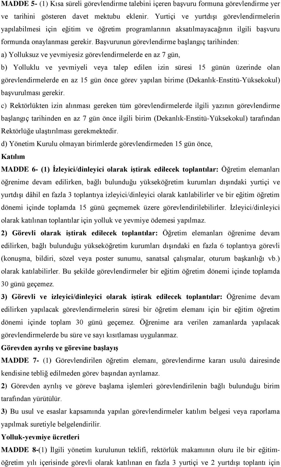 Başvurunun görevlendirme başlangıç tarihinden: a) Yolluksuz ve yevmiyesiz görevlendirmelerde en az 7 gün, b) Yolluklu ve yevmiyeli veya talep edilen izin süresi 15 günün üzerinde olan