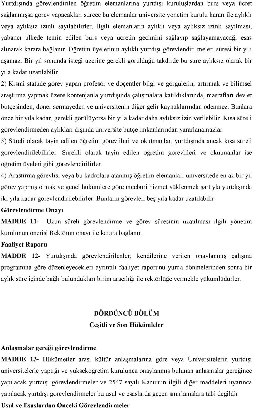 Öğretim üyelerinin aylıklı yurtdışı görevlendirilmeleri süresi bir yılı aşamaz. Bir yıl sonunda isteği üzerine gerekli görüldüğü takdirde bu süre aylıksız olarak bir yıla kadar uzatılabilir.