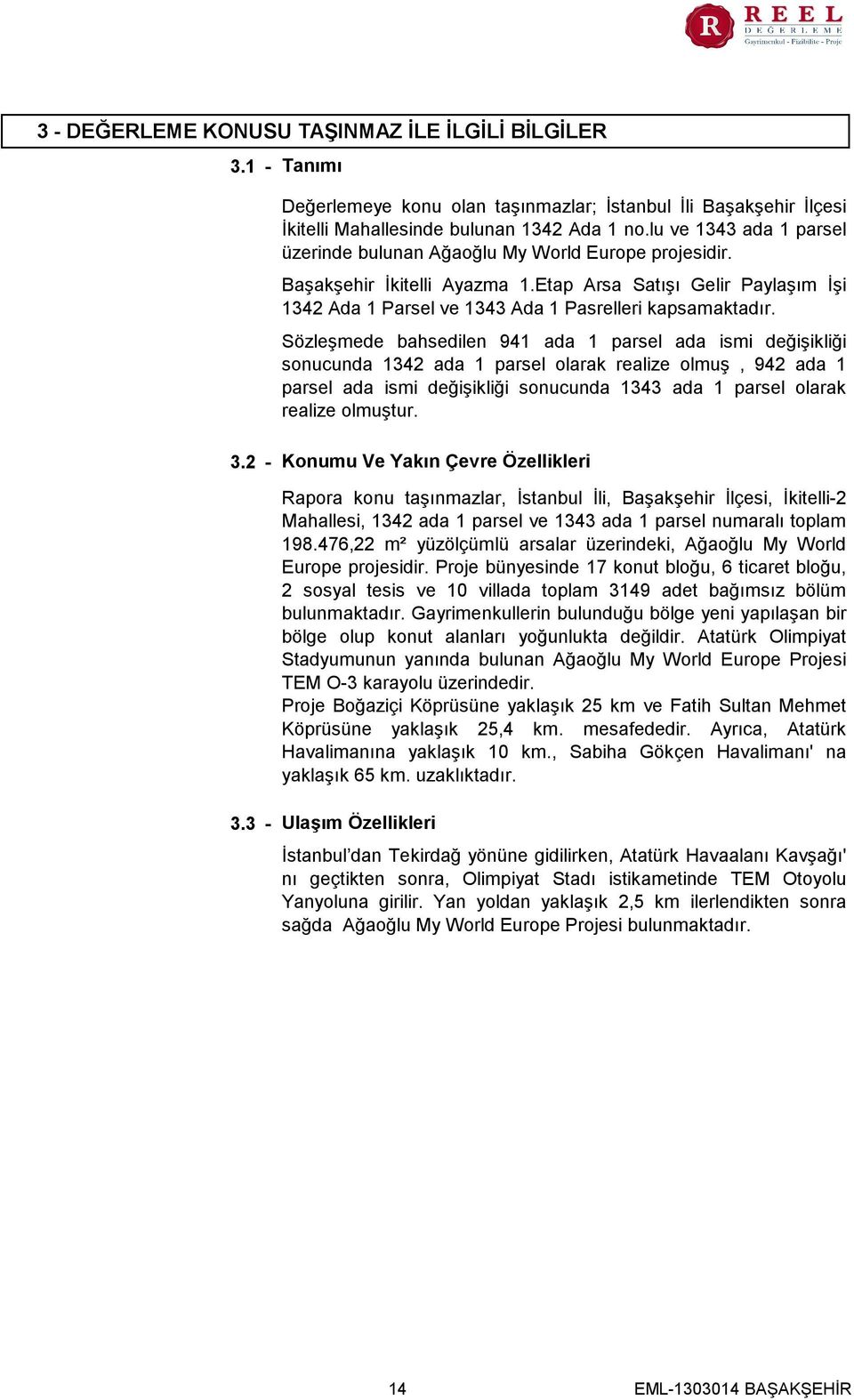 Sözleşmede bahsedilen 941 ada 1 parsel ada ismi değişikliği sonucunda 1342 ada 1 parsel olarak realize olmuş, 942 ada 1 parsel ada ismi değişikliği sonucunda 1343 ada 1 parsel olarak realize olmuştur.