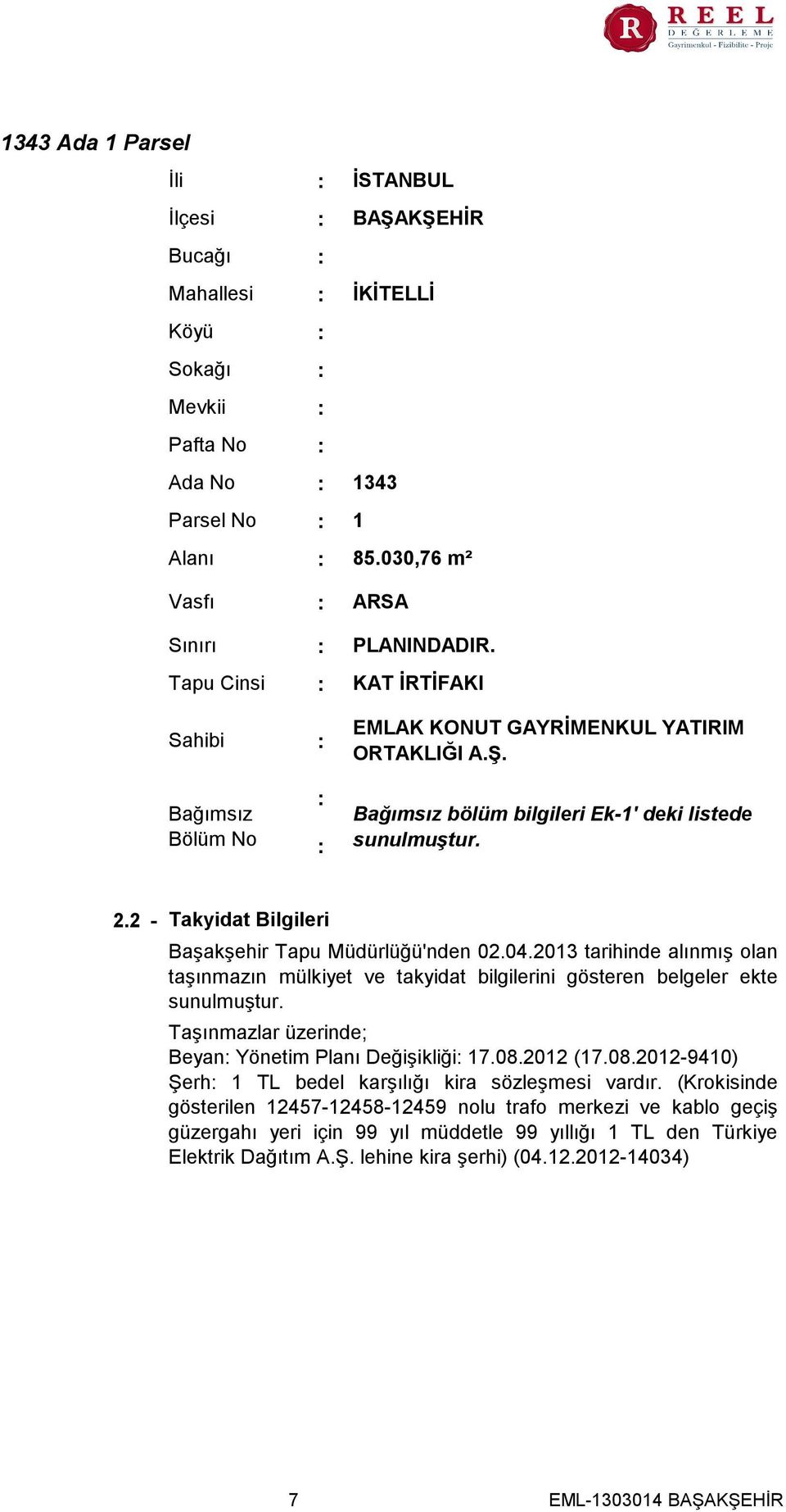 2 - Takyidat Bilgileri Başakşehir Tapu Müdürlüğü'nden 02.04.2013 tarihinde alınmış olan taşınmazın mülkiyet ve takyidat bilgilerini gösteren belgeler ekte sunulmuştur.