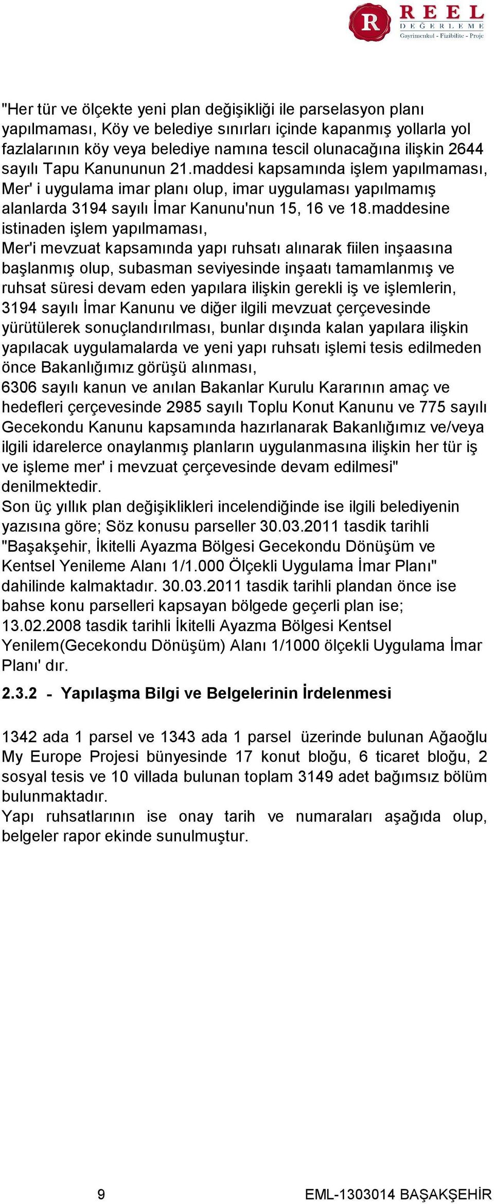 maddesine istinaden işlem yapılmaması, Mer'i mevzuat kapsamında yapı ruhsatı alınarak fiilen inşaasına başlanmış olup, subasman seviyesinde inşaatı tamamlanmış ve ruhsat süresi devam eden yapılara