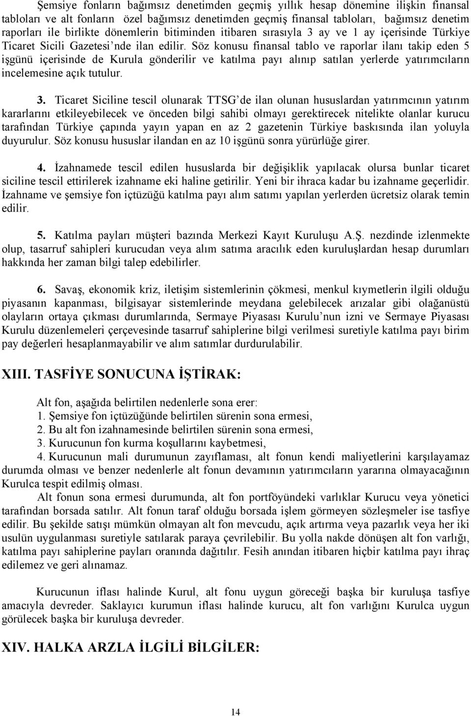 Söz konusu finansal tablo ve raporlar ilanı takip eden 5 işgünü içerisinde de Kurula gönderilir ve katılma payı alınıp satılan yerlerde yatırımcıların incelemesine açık tutulur. 3.