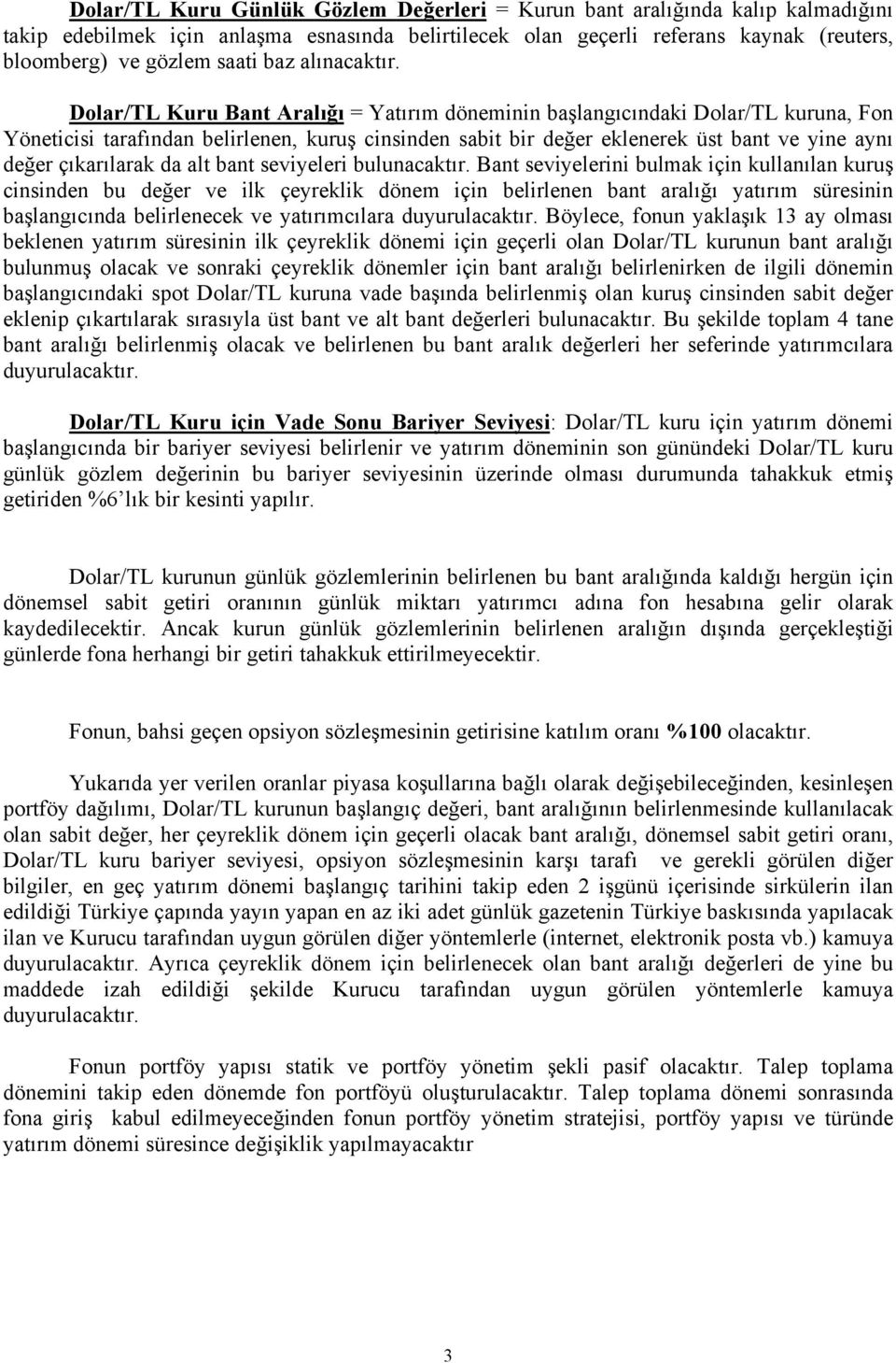 Dolar/TL Kuru Bant Aralığı = Yatırım döneminin başlangıcındaki Dolar/TL kuruna, Fon Yöneticisi tarafından belirlenen, kuruş cinsinden sabit bir değer eklenerek üst bant ve yine aynı değer çıkarılarak