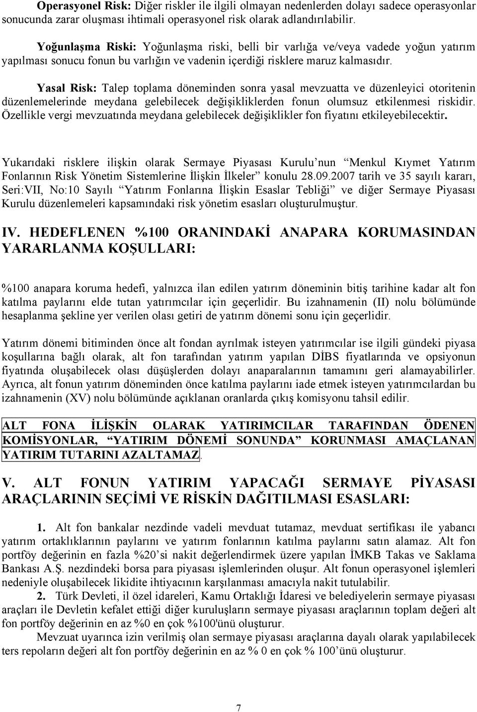 Yasal Risk: Talep toplama döneminden sonra yasal mevzuatta ve düzenleyici otoritenin düzenlemelerinde meydana gelebilecek değişikliklerden fonun olumsuz etkilenmesi riskidir.