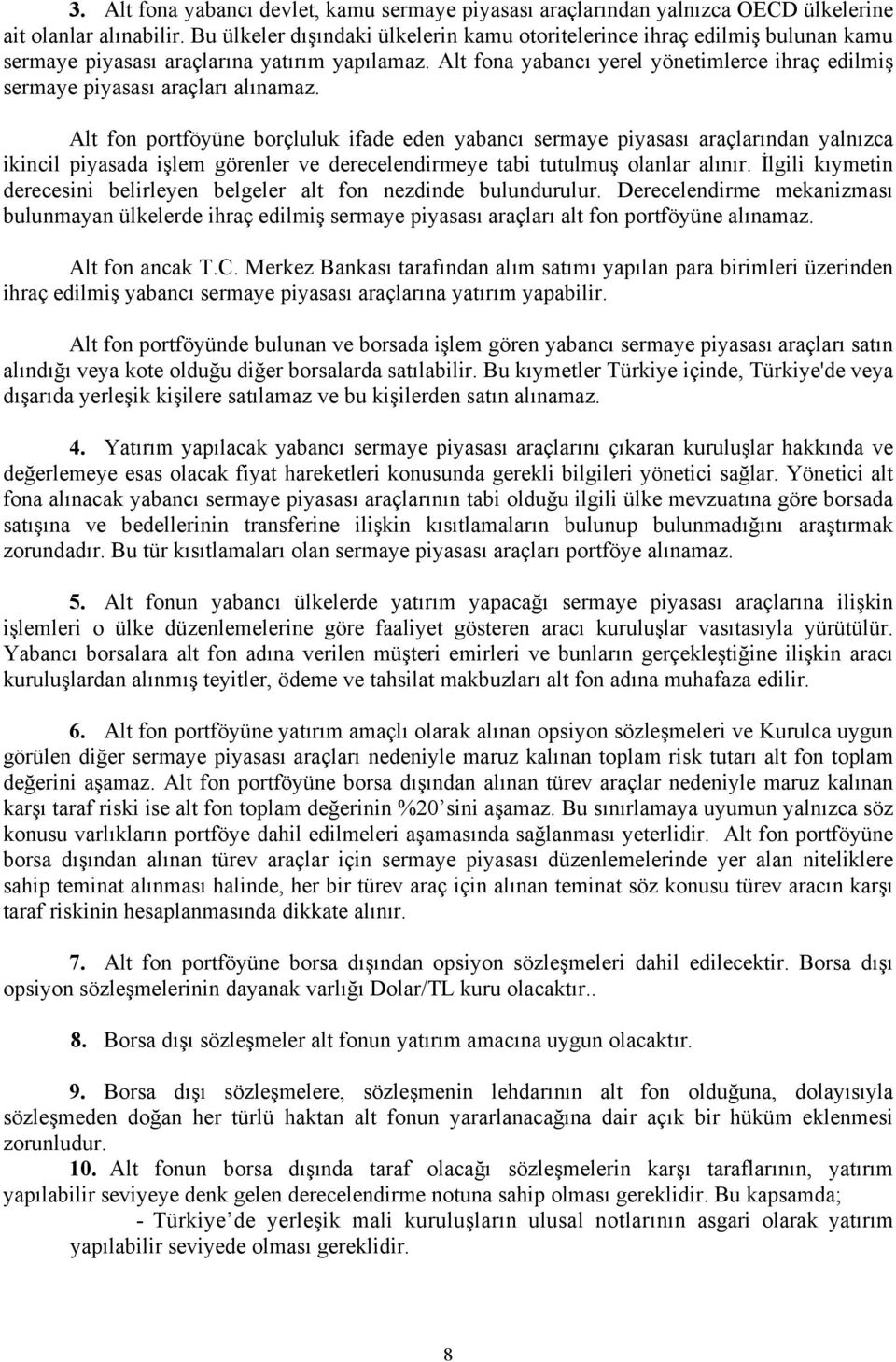 Alt fona yabancı yerel yönetimlerce ihraç edilmiş sermaye piyasası araçları alınamaz.