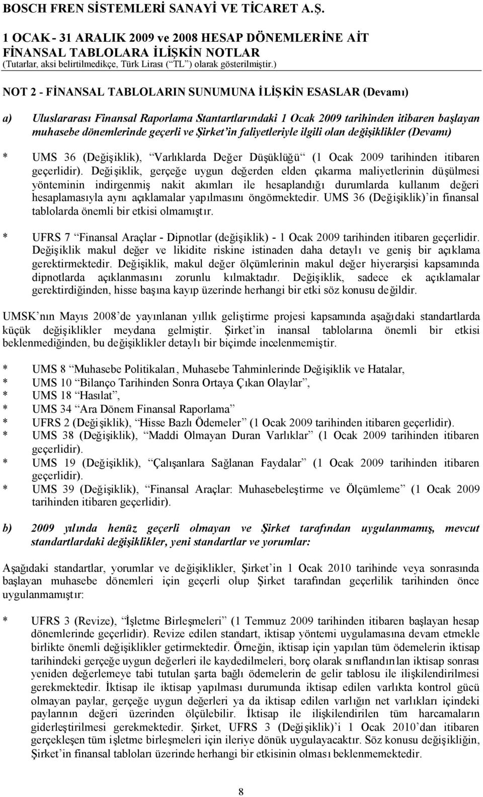 Değişiklik, gerçeğe uygun değerden elden çıkarma maliyetlerinin düşülmesi yönteminin indirgenmiş nakit akımları ile hesaplandığı durumlarda kullanım değeri hesaplamasıyla aynıaçıklamalar