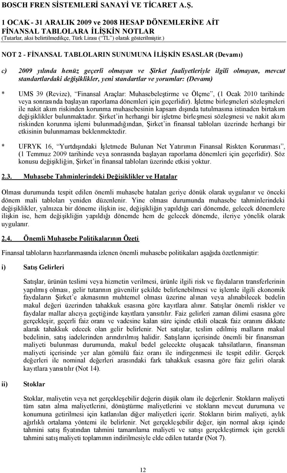 İşletme birleşmeleri sözleşmeleri ile nakit akım riskinden korunma muhasebesinin kapsam dışında tutulmasına istinaden birtakım değişiklikler bulunmaktadır.