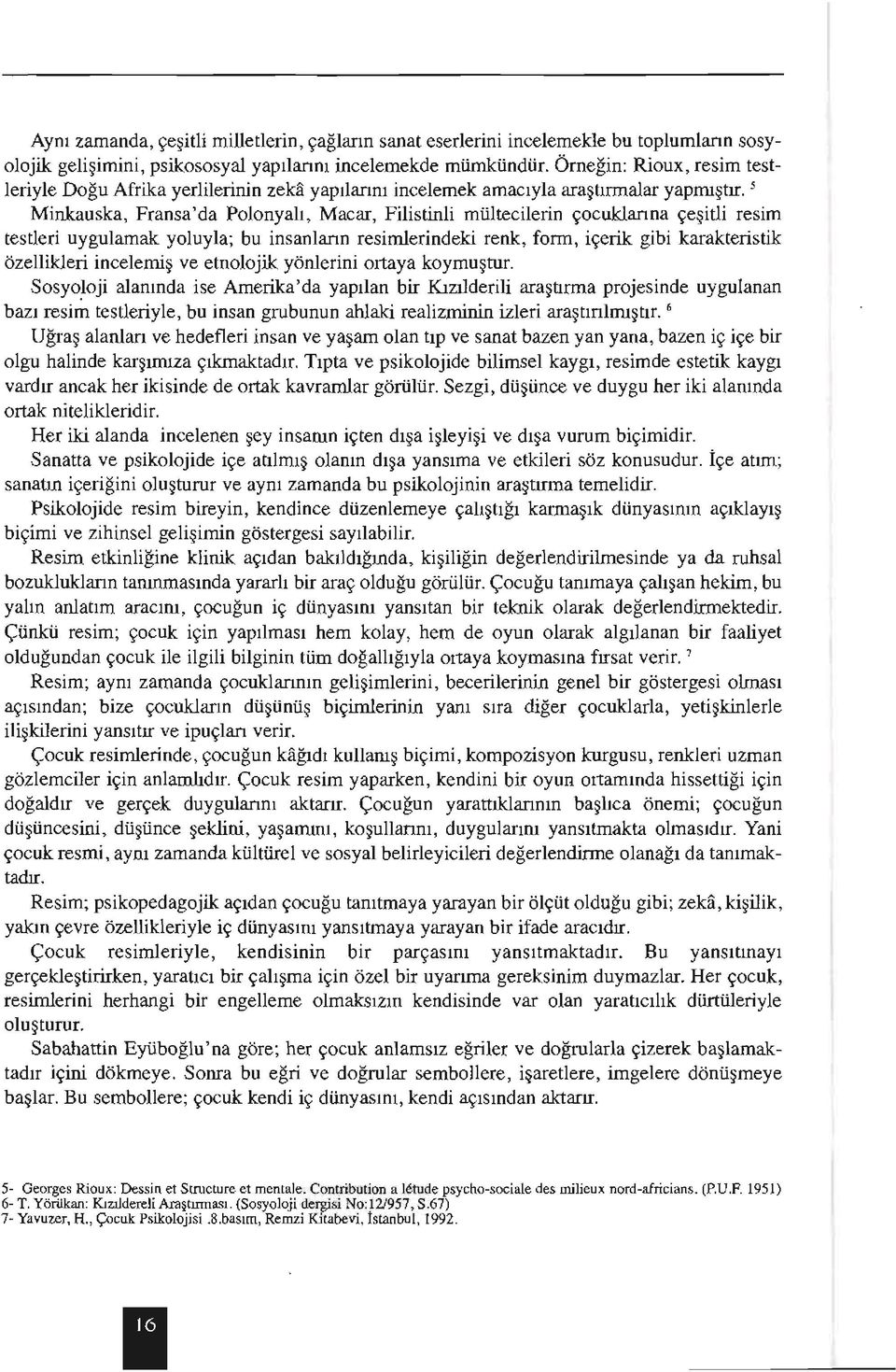 5 Mnkauska, Fransa'da Polonyalı, Macar, Flstnh mülteclern çocuklarına çeştl resm testler uygulamak yoluyla; bu nsanların resmlerndek renk, form, çerk gb karakterstk özellkler ncelemş ve etnolojk