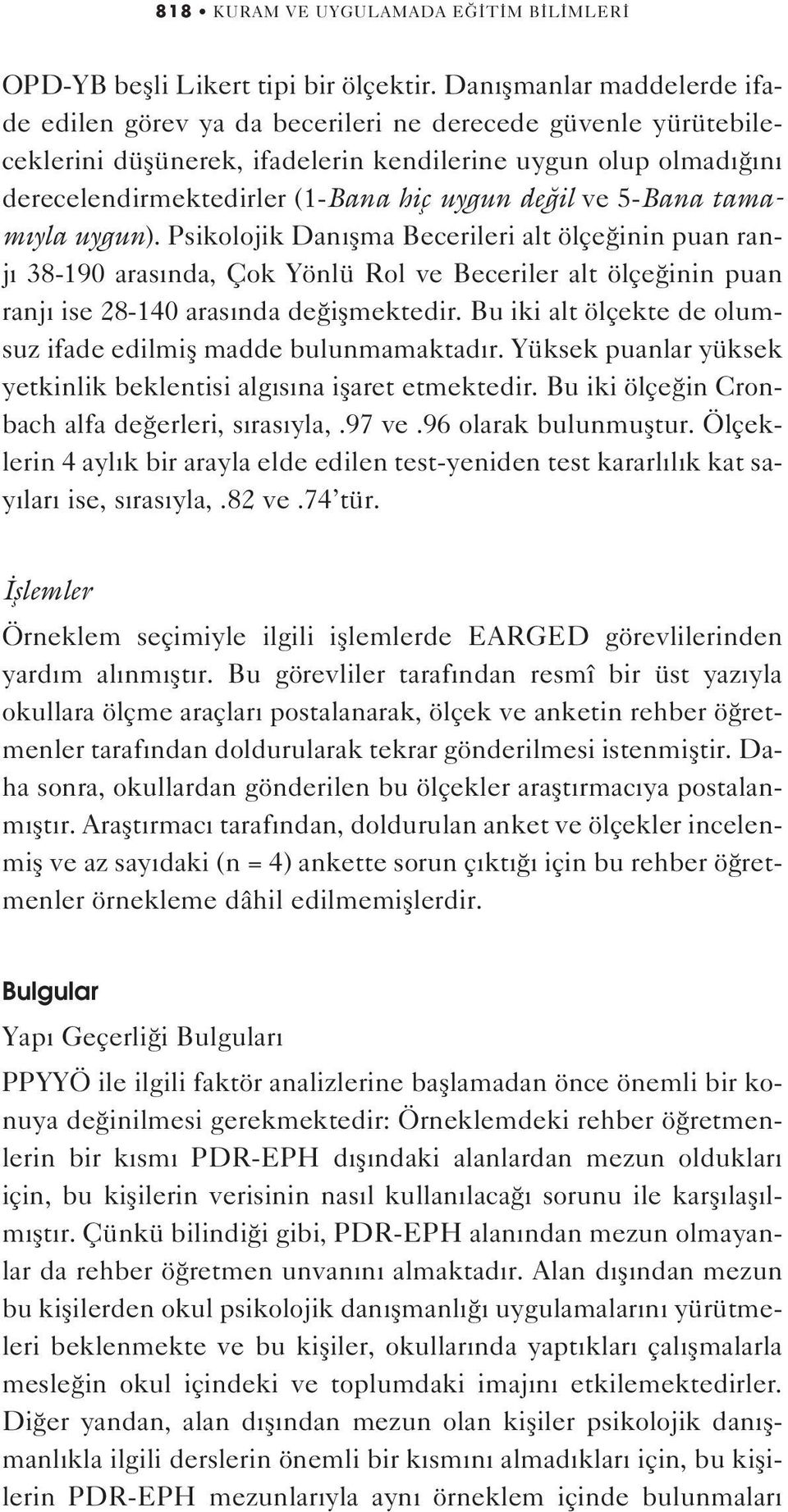 il ve 5-Bana tamam yla uygun). Psikolojik Dan flma Becerileri alt ölçe inin puan ranj 38-190 aras nda, Çok Yönlü Rol ve Beceriler alt ölçe inin puan ranj ise 28-140 aras nda de iflmektedir.