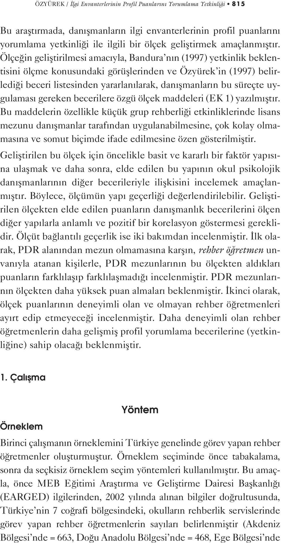 Ölçe in gelifltirilmesi amac yla, Bandura n n (1997) yetkinlik beklentisini ölçme konusundaki görüfllerinden ve Özyürek in (1997) belirledi i beceri listesinden yararlan larak, dan flmanlar n bu