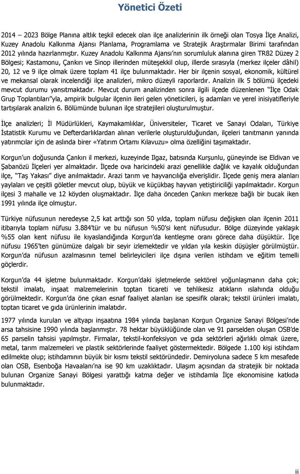 Kuzey Anadolu Kalkınma Ajansı nın sorumluluk alanına giren TR82 Düzey 2 Bölgesi; Kastamonu, Çankırı ve Sinop illerinden müteşekkil olup, illerde sırasıyla (merkez ilçeler dâhil) 20, 12 ve 9 ilçe