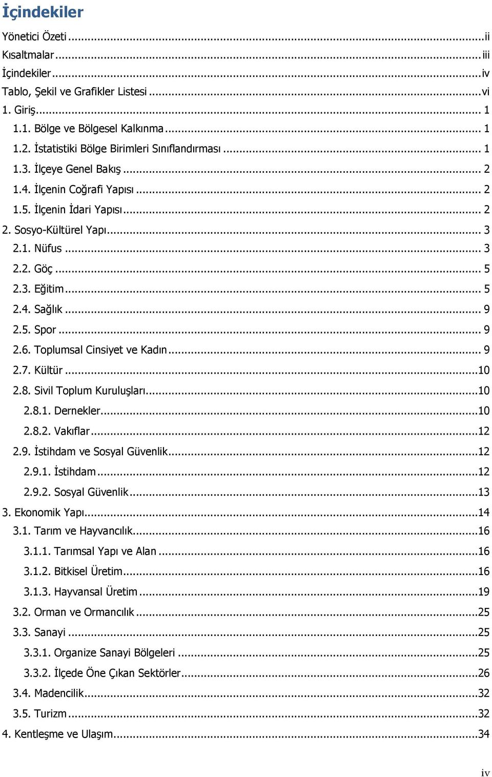 3. Eğitim... 5 2.4. Sağlık... 9 2.5. Spor... 9 2.6. Toplumsal Cinsiyet ve Kadın... 9 2.7. Kültür...10 2.8. Sivil Toplum Kuruluşları...10 2.8.1. Dernekler...10 2.8.2. Vakıflar...12 2.9. İstihdam ve Sosyal Güvenlik.