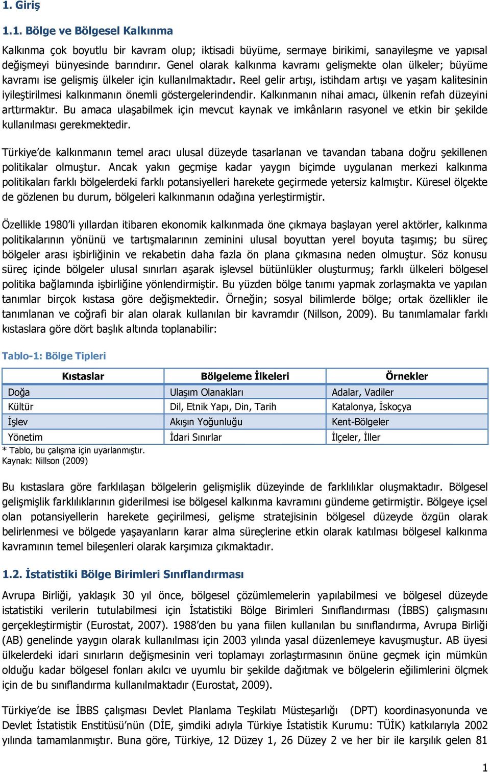 Reel gelir artışı, istihdam artışı ve yaşam kalitesinin iyileştirilmesi kalkınmanın önemli göstergelerindendir. Kalkınmanın nihai amacı, ülkenin refah düzeyini arttırmaktır.