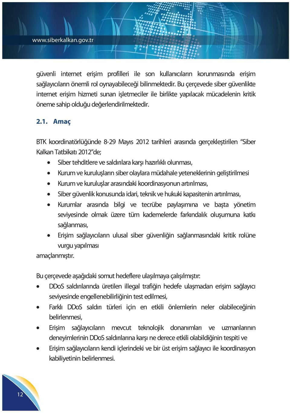 Amaç BTK koordinatörlüğünde 8-29 Mayıs 2012 tarihleri arasında gerçekleştirilen Siber Kalkan Tatbikatı 2012 de; Siber tehditlere ve saldırılara karşı hazırlıklı olunması, Kurum ve kuruluşların siber