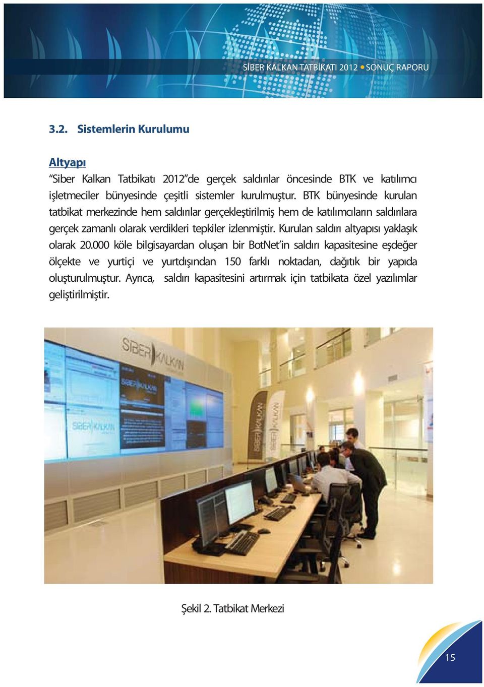 BTK bünyesinde kurulan tatbikat merkezinde hem saldırılar gerçekleştirilmiş hem de katılımcıların saldırılara gerçek zamanlı olarak verdikleri tepkiler izlenmiştir.