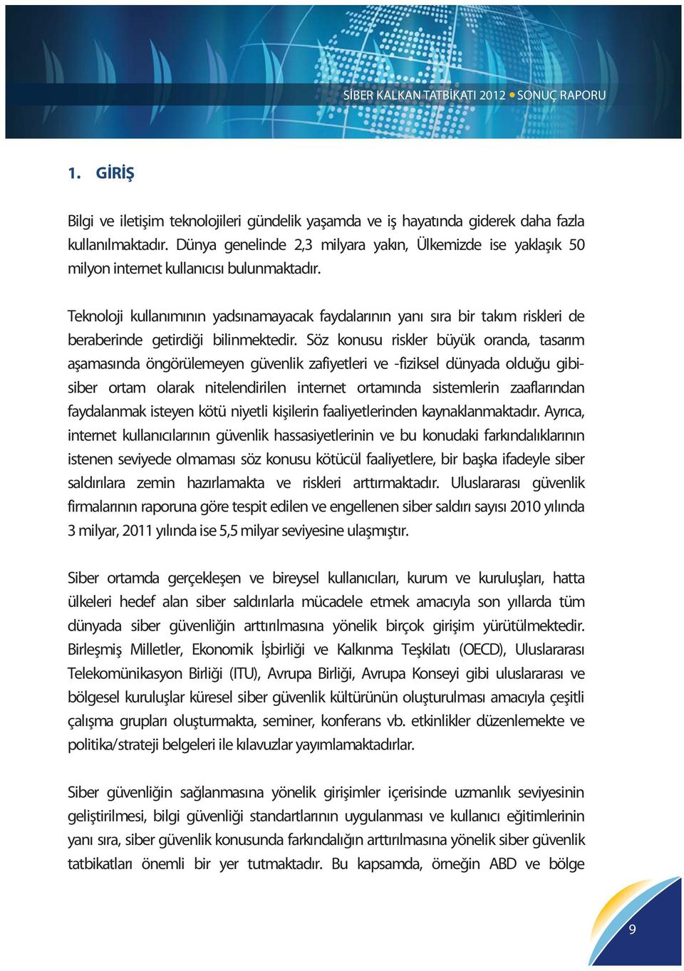 Teknoloji kullanımının yadsınamayacak faydalarının yanı sıra bir takım riskleri de beraberinde getirdiği bilinmektedir.