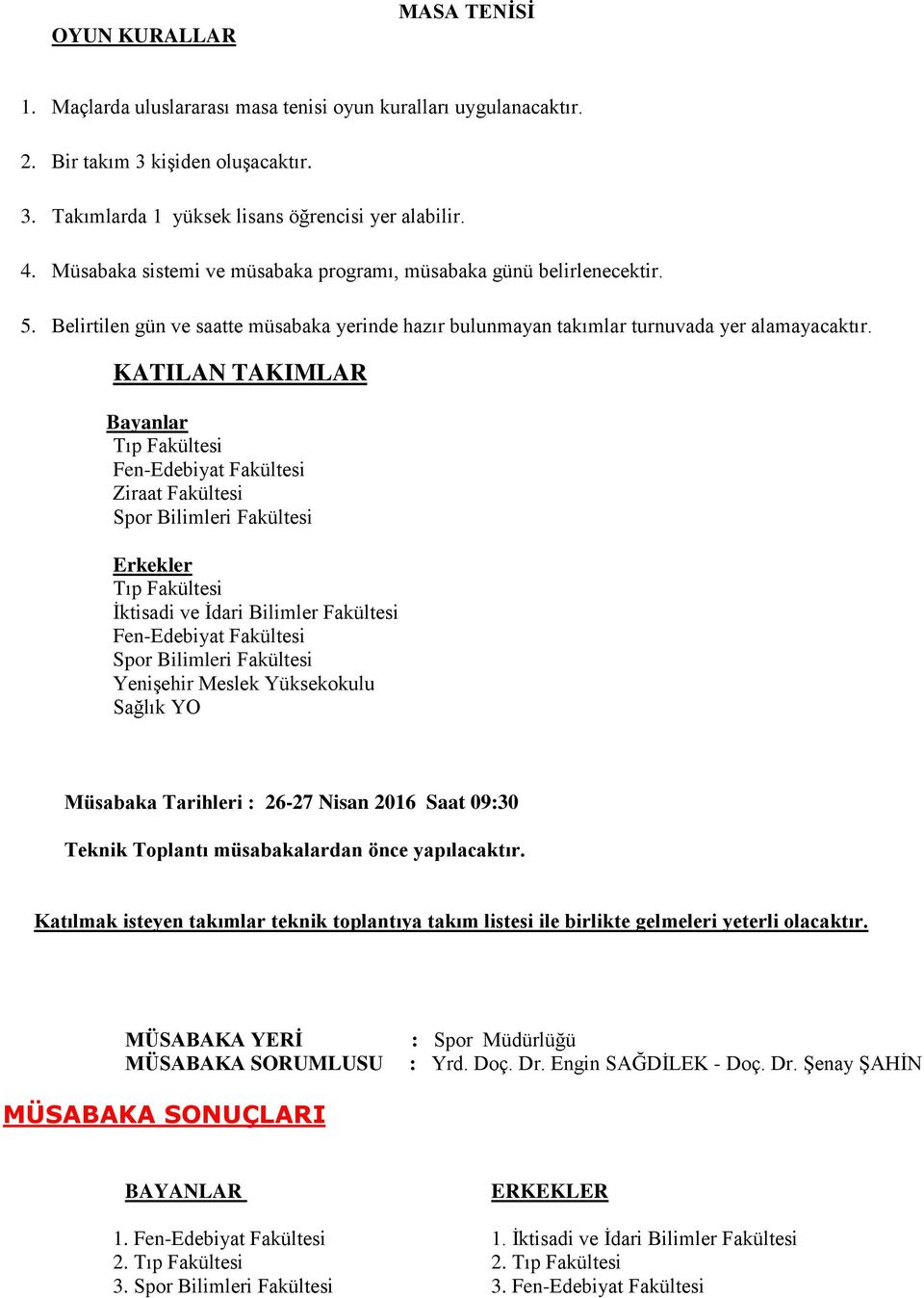 KATILAN TAKIMLAR Bayanlar Fen-Edebiyat Fakültesi Ziraat Fakültesi Spor Bilimleri Fakültesi Erkekler İktisadi ve İdari Bilimler Fakültesi Fen-Edebiyat Fakültesi Spor Bilimleri Fakültesi Yenişehir