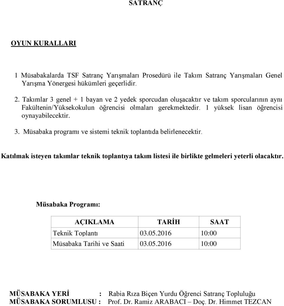 3. Müsabaka programı ve sistemi teknik toplantıda belirlenecektir. Katılmak isteyen takımlar teknik toplantıya takım listesi ile birlikte gelmeleri yeterli olacaktır.