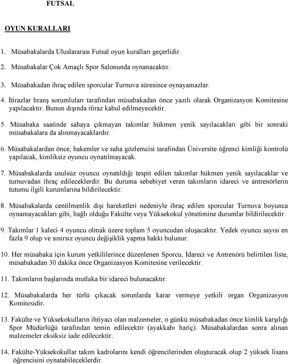 Bunun dışında itiraz kabul edilmeyecektir. 5. Müsabaka saatinde sahaya çıkmayan takımlar hükmen yenik sayılacakları gibi bir sonraki müsabakalara da alınmayacaklardır. 6.