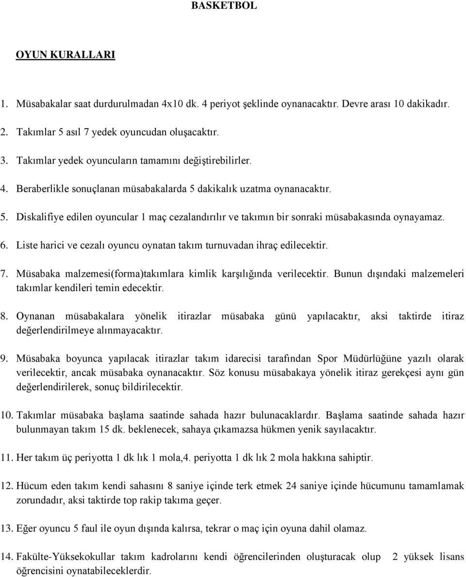 6. Liste harici ve cezalı oyuncu oynatan takım turnuvadan ihraç edilecektir. 7. Müsabaka malzemesi(forma)takımlara kimlik karşılığında verilecektir.