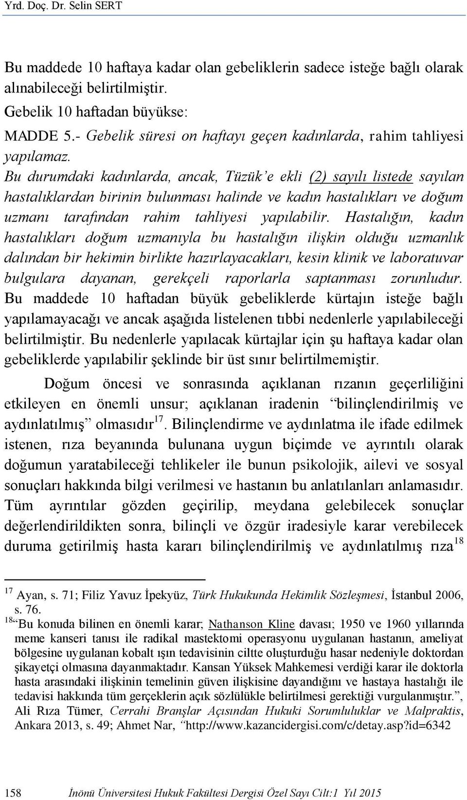 Bu durumdaki kadınlarda, ancak, Tüzük e ekli (2) sayılı listede sayılan hastalıklardan birinin bulunması halinde ve kadın hastalıkları ve doğum uzmanı tarafından rahim tahliyesi yapılabilir.