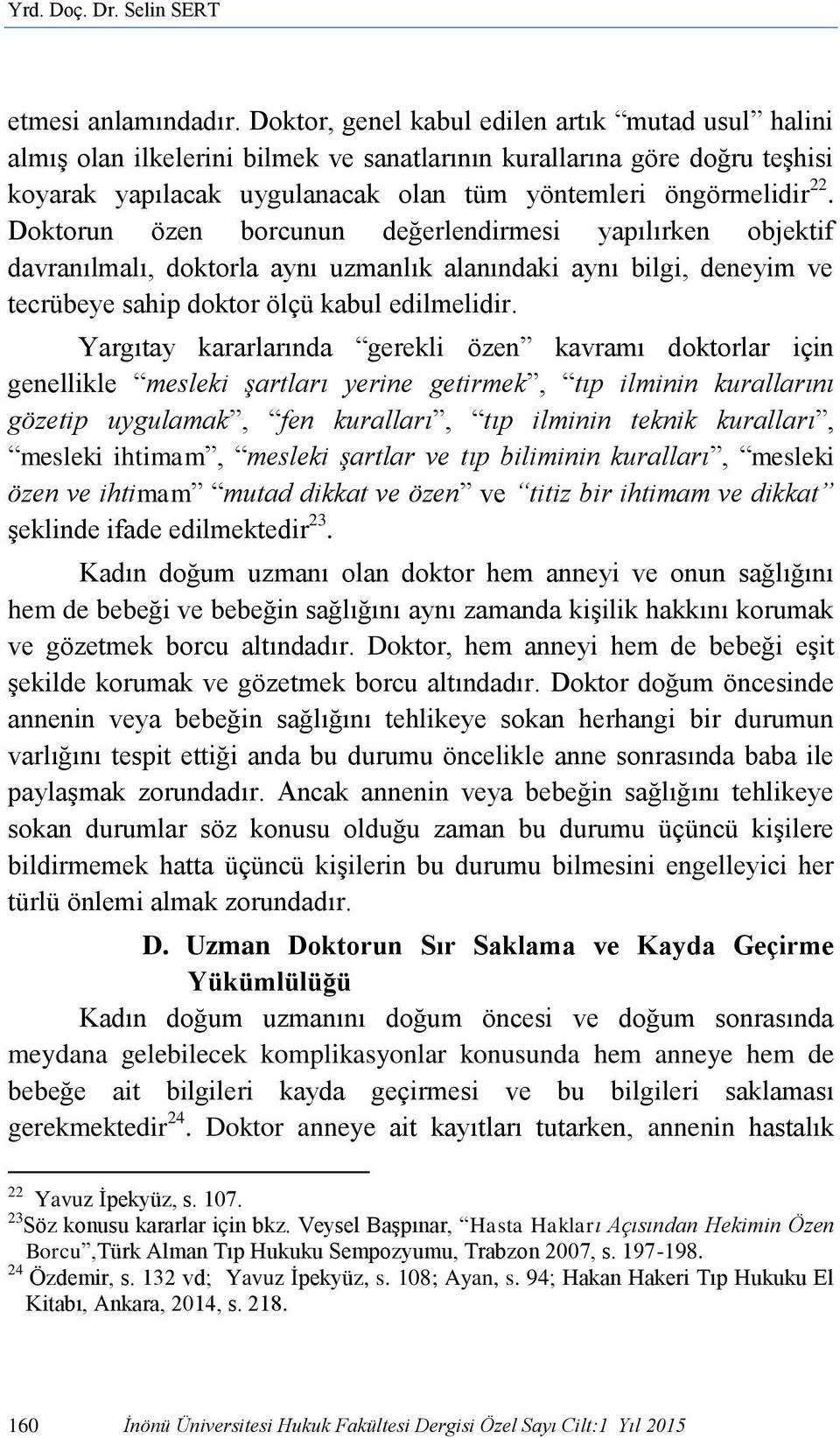 Doktorun özen borcunun değerlendirmesi yapılırken objektif davranılmalı, doktorla aynı uzmanlık alanındaki aynı bilgi, deneyim ve tecrübeye sahip doktor ölçü kabul edilmelidir.