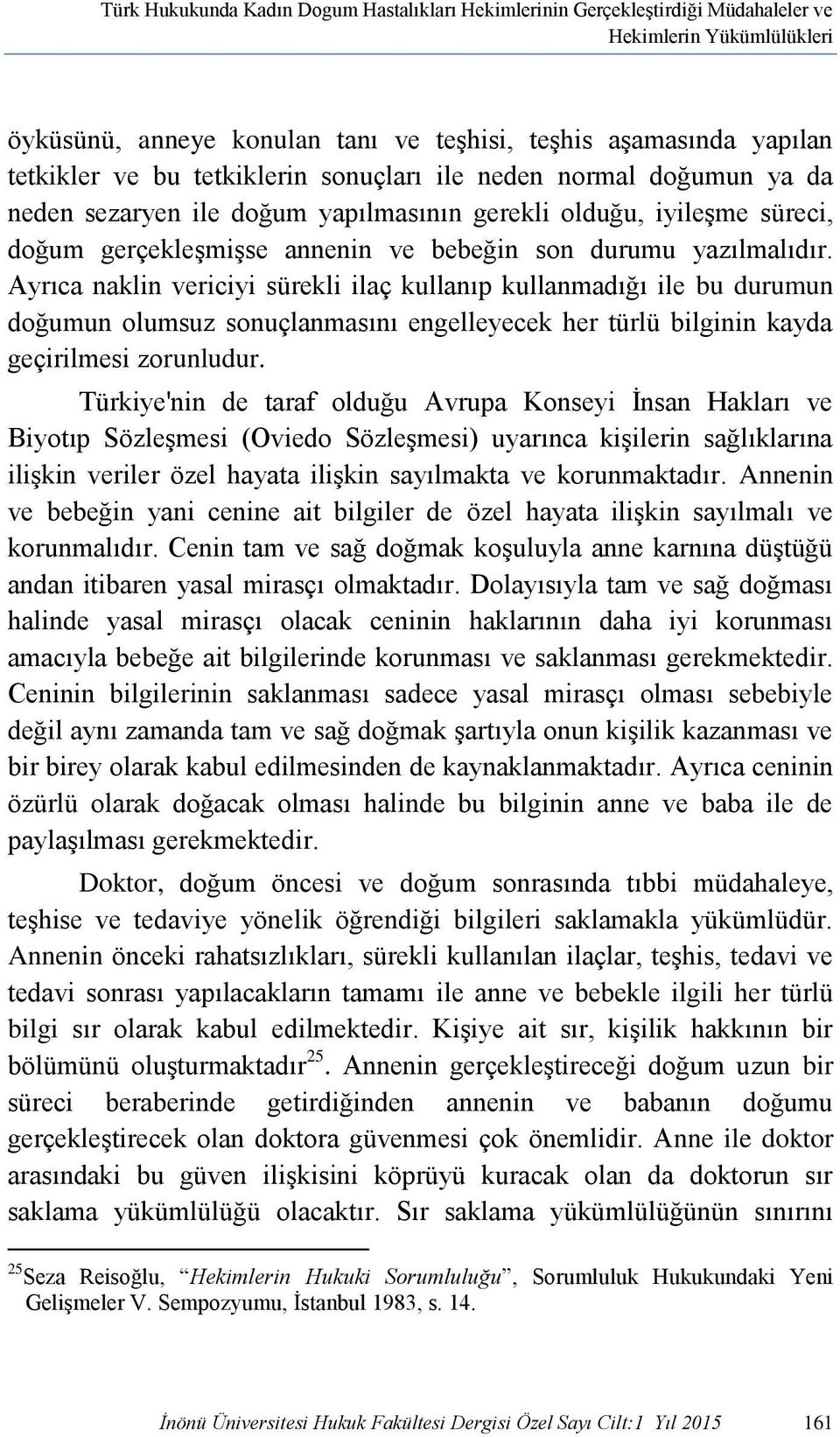 Ayrıca naklin vericiyi sürekli ilaç kullanıp kullanmadığı ile bu durumun doğumun olumsuz sonuçlanmasını engelleyecek her türlü bilginin kayda geçirilmesi zorunludur.