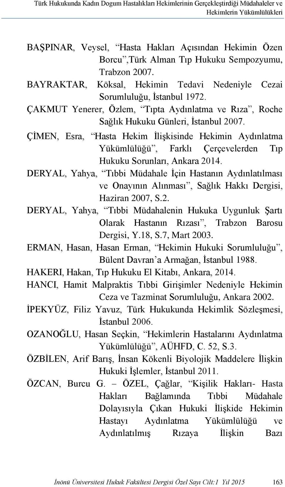 ÇİMEN, Esra, Hasta Hekim İlişkisinde Hekimin Aydınlatma Yükümlülüğü, Farklı Çerçevelerden Tıp Hukuku Sorunları, Ankara 2014.