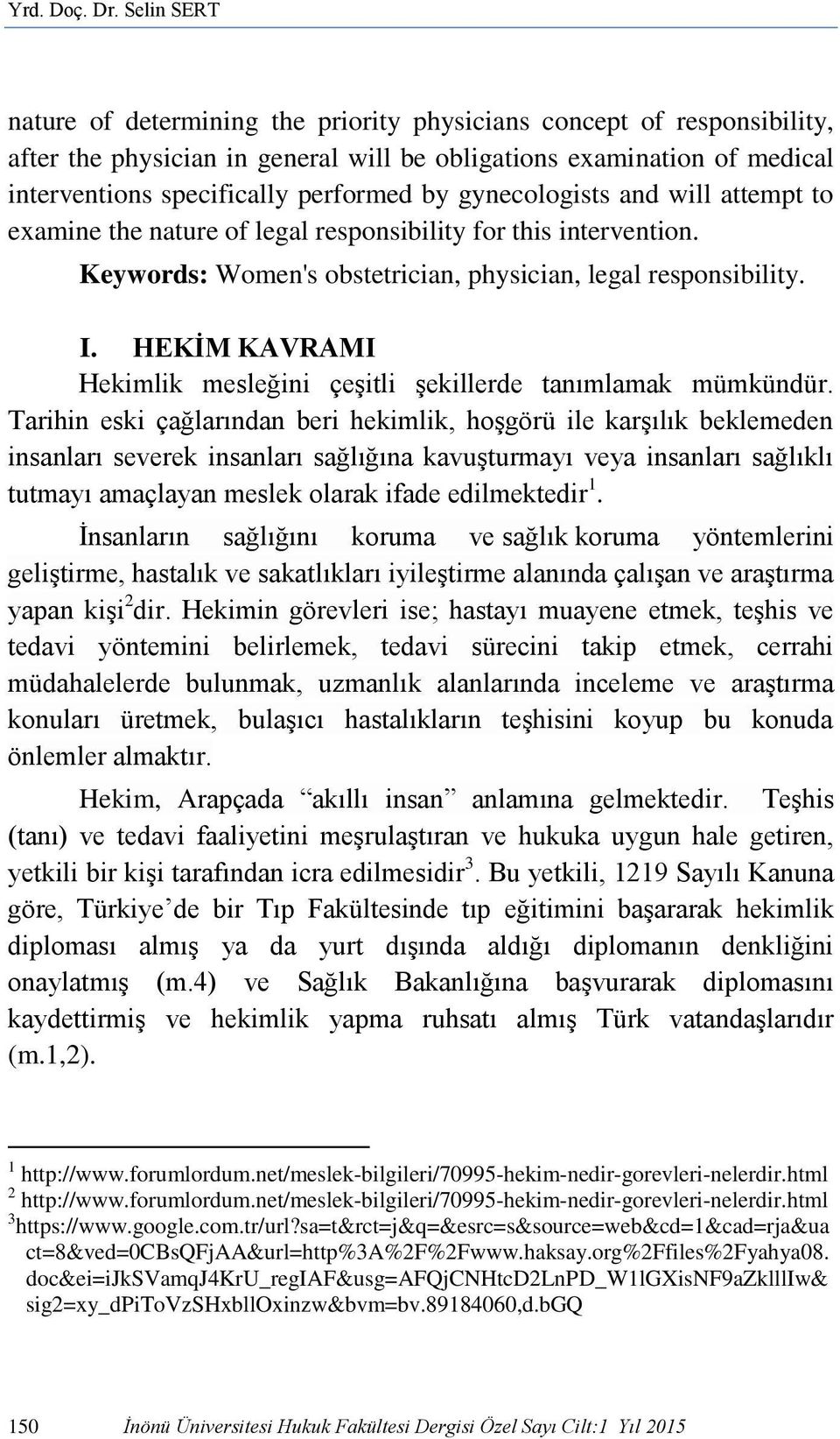 gynecologists and will attempt to examine the nature of legal responsibility for this intervention. Keywords: Women's obstetrician, physician, legal responsibility. I.