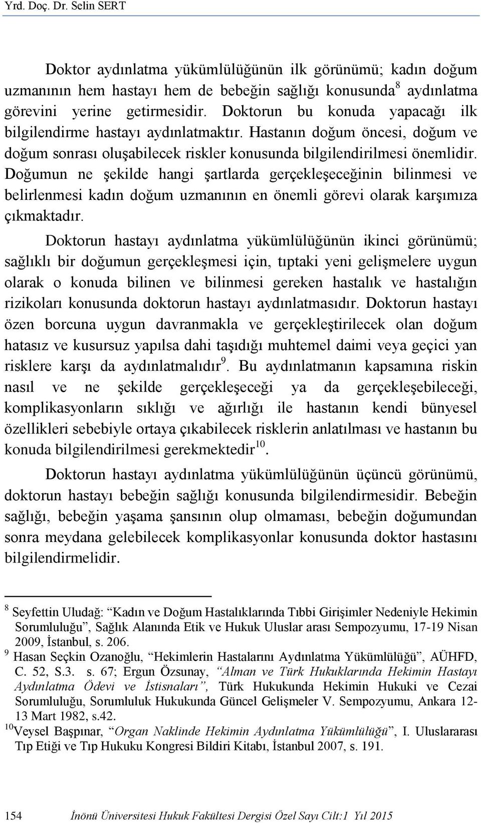 Doğumun ne şekilde hangi şartlarda gerçekleşeceğinin bilinmesi ve belirlenmesi kadın doğum uzmanının en önemli görevi olarak karşımıza çıkmaktadır.