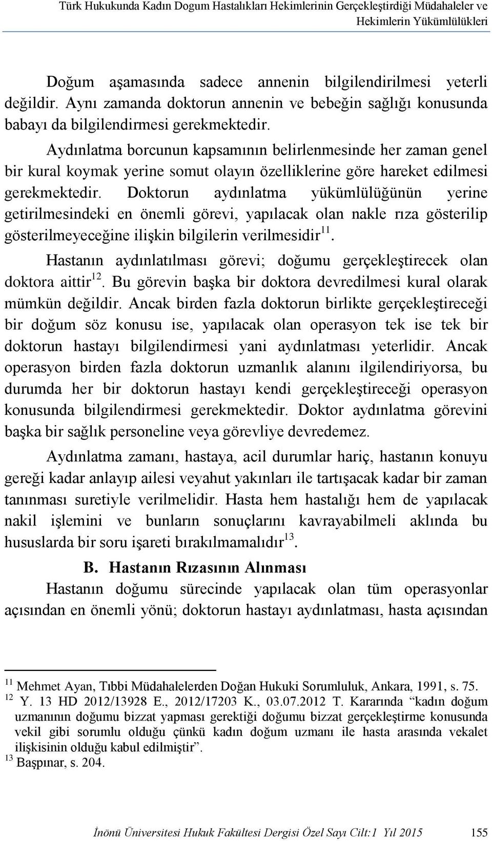 Aydınlatma borcunun kapsamının belirlenmesinde her zaman genel bir kural koymak yerine somut olayın özelliklerine göre hareket edilmesi gerekmektedir.