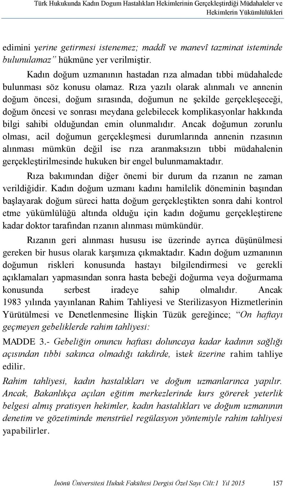 Rıza yazılı olarak alınmalı ve annenin doğum öncesi, doğum sırasında, doğumun ne şekilde gerçekleşeceği, doğum öncesi ve sonrası meydana gelebilecek komplikasyonlar hakkında bilgi sahibi olduğundan