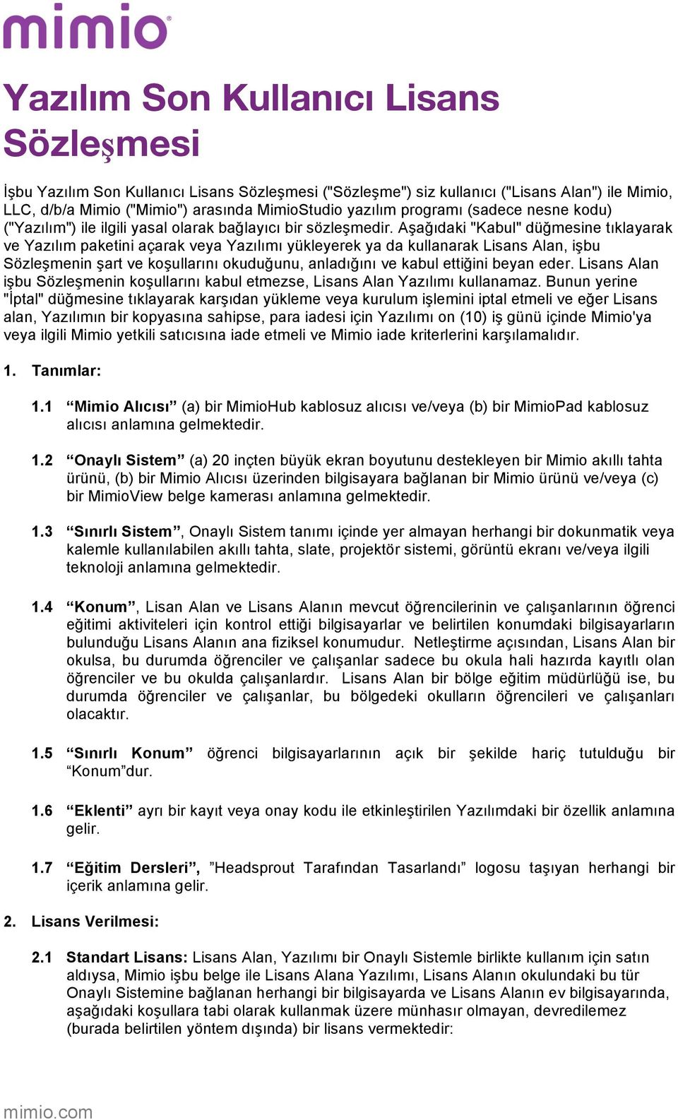 Aşağıdaki "Kabul" düğmesine tıklayarak ve Yazılım paketini açarak veya Yazılımı yükleyerek ya da kullanarak Lisans Alan, işbu Sözleşmenin şart ve koşullarını okuduğunu, anladığını ve kabul ettiğini