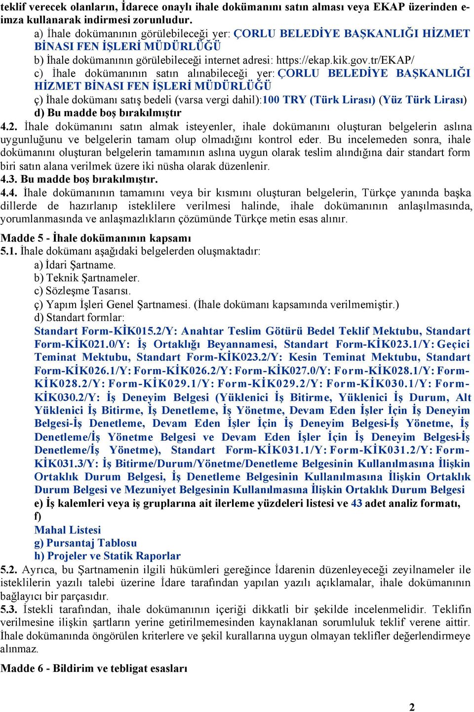 tr/ekap/ c) İhale dokümanının satın alınabileceği yer: ÇORLU BELEDİYE BAŞKANLIĞI HİZMET BİNASI FEN İŞLERİ MÜDÜRLÜĞÜ ç) İhale dokümanı satış bedeli (varsa vergi dahil):100 TRY (Türk Lirası) (Yüz Türk