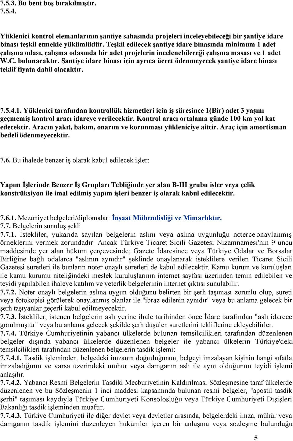 Şantiye idare binası için ayrıca ücret ödenmeyecek şantiye idare binası teklif fiyata dahil olacaktır. 7.5.4.1.