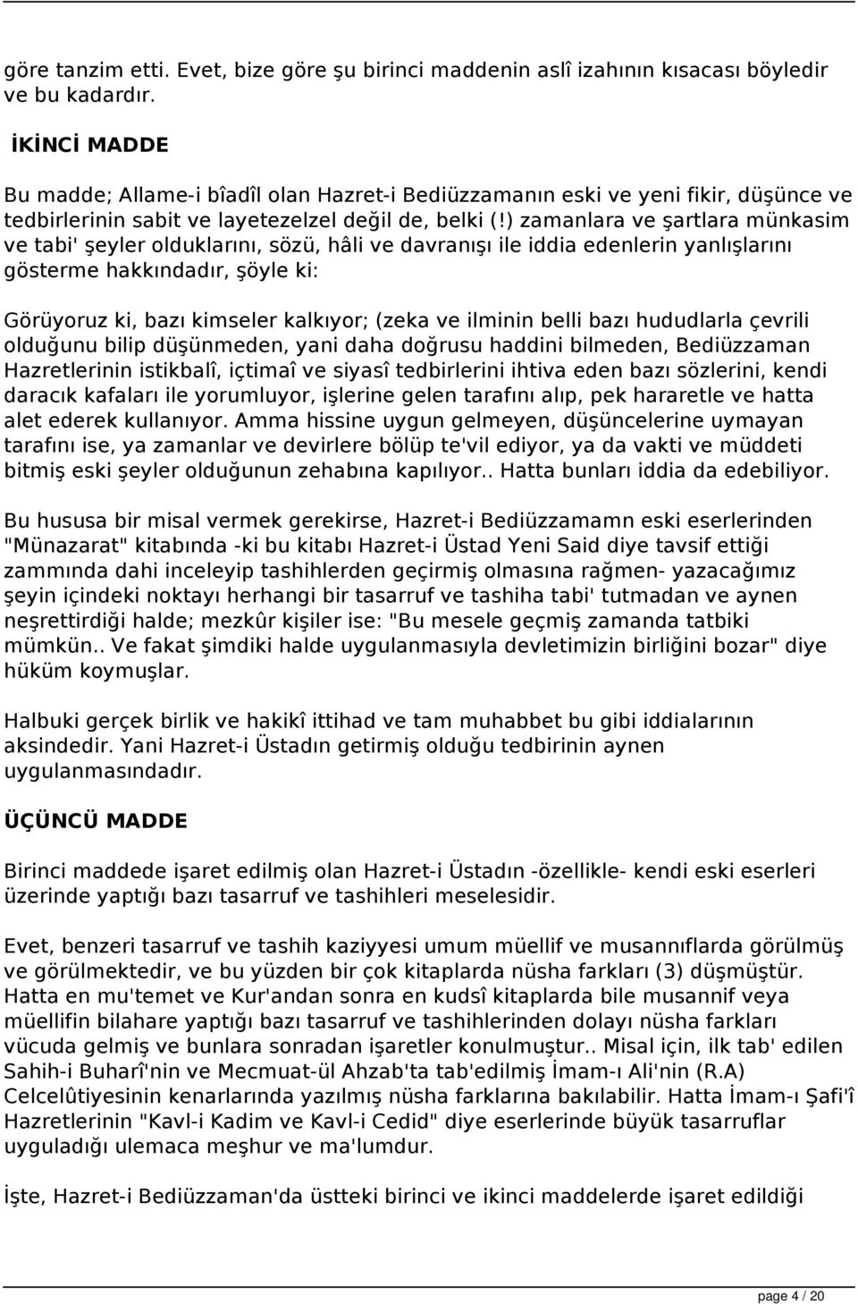 ) zamanlara ve şartlara münkasim ve tabi' şeyler olduklarını, sözü, hâli ve davranışı ile iddia edenlerin yanlışlarını gösterme hakkındadır, şöyle ki: Görüyoruz ki, bazı kimseler kalkıyor; (zeka ve